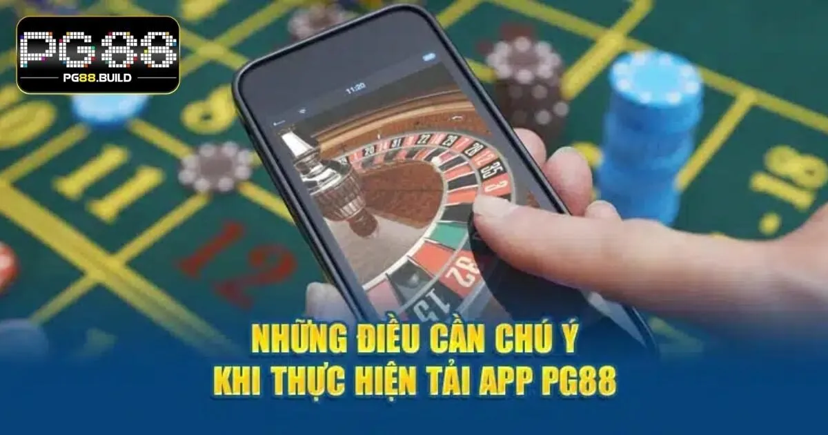 Lưu ý quan trọng khi tải app PG88 cần biết